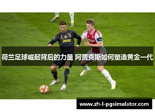 荷兰足球崛起背后的力量 阿贾克斯如何塑造黄金一代