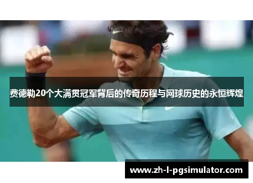 费德勒20个大满贯冠军背后的传奇历程与网球历史的永恒辉煌 费德勒20个大满贯冠军背后的传奇历程与网球历史的永恒辉煌