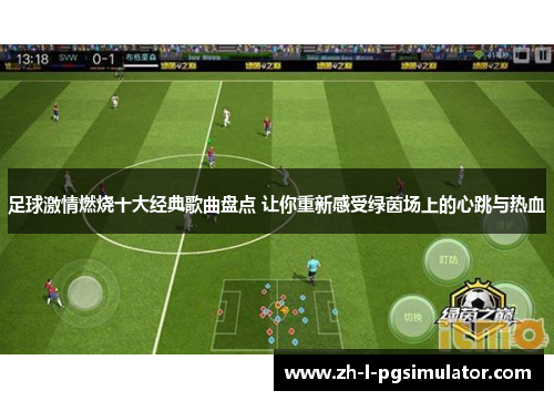 足球激情燃烧十大经典歌曲盘点 让你重新感受绿茵场上的心跳与热血 足球激情燃烧十大经典歌曲盘点 让你重新感受绿茵场上的心跳与热血
