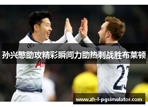 孙兴慜助攻精彩瞬间力助热刺战胜布莱顿