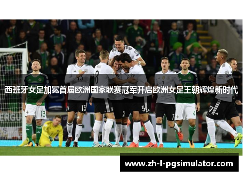 西班牙女足加冕首届欧洲国家联赛冠军开启欧洲女足王朝辉煌新时代 西班牙女足加冕首届欧洲国家联赛冠军开启欧洲女足王朝辉煌新时代