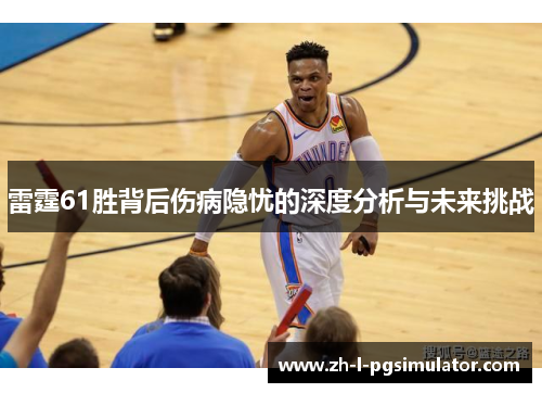 雷霆61胜背后伤病隐忧的深度分析与未来挑战