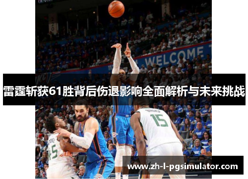 雷霆斩获61胜背后伤退影响全面解析与未来挑战